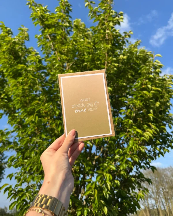 Woar ziedde gej d'r enne van? - wenskaart in 't plat